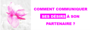 Comment communiquer ses désirs à son partenaire