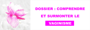 Comprendre et surmonter le vaginisme